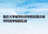重慶大學(xué)城市科技學(xué)院和重慶城市科技學(xué)院的區(qū)別