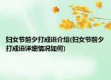 婦女節(jié)前夕打成語介紹(婦女節(jié)前夕打成語詳細(xì)情況如何)