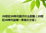 20世紀30年代屬于什么時期（20世紀30年代是哪一年簡介介紹）