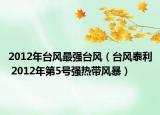 2012年臺(tái)風(fēng)最強(qiáng)臺(tái)風(fēng)（臺(tái)風(fēng)泰利 2012年第5號(hào)強(qiáng)熱帶風(fēng)暴）