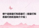 哪個(gè)是前霧燈和后霧燈（前霧燈和后霧燈的區(qū)別簡(jiǎn)介介紹）