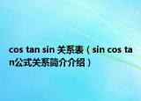 cos tan sin 關(guān)系表（sin cos tan公式關(guān)系簡(jiǎn)介介紹）