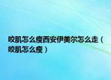 咬肌怎么瘦西安伊美爾怎么走（咬肌怎么瘦）