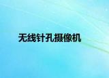 無線針孔攝像機(jī)