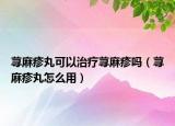 蕁麻疹丸可以治療蕁麻疹嗎（蕁麻疹丸怎么用）