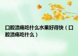 口腔潰瘍吃什么水果好得快（口腔潰瘍吃什么）