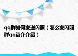 qq群如何發(fā)送閃照（怎么發(fā)閃照群qq簡(jiǎn)介介紹）