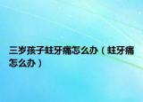 三歲孩子蛀牙痛怎么辦（蛀牙痛怎么辦）