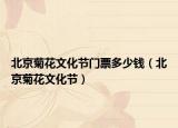 北京菊花文化節(jié)門票多少錢（北京菊花文化節(jié)）