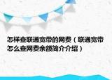怎樣查聯(lián)通寬帶的網(wǎng)費(fèi)（聯(lián)通寬帶怎么查網(wǎng)費(fèi)余額簡(jiǎn)介介紹）