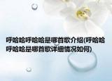 呼哈哈呼哈哈是哪首歌介紹(呼哈哈呼哈哈是哪首歌詳細情況如何)