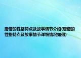 唐僧的性格特點及故事情節(jié)介紹(唐僧的性格特點及故事情節(jié)詳細情況如何)