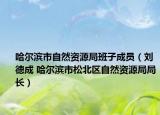 哈爾濱市自然資源局班子成員（劉德成 哈爾濱市松北區(qū)自然資源局局長）