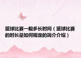 籃球比賽一般多長(zhǎng)時(shí)間（籃球比賽的時(shí)長(zhǎng)是如何規(guī)定的簡(jiǎn)介介紹）