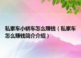 私家車小轎車怎么賺錢（私家車怎么賺錢簡(jiǎn)介介紹）