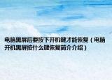 電腦黑屏后要按下開機鍵才能恢復(fù)（電腦開機黑屏按什么鍵恢復(fù)簡介介紹）