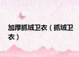 加厚抓絨衛(wèi)衣（抓絨衛(wèi)衣）