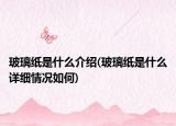 玻璃紙是什么介紹(玻璃紙是什么詳細(xì)情況如何)