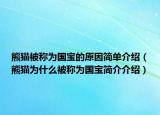 熊貓被稱為國(guó)寶的原因簡(jiǎn)單介紹（熊貓為什么被稱為國(guó)寶簡(jiǎn)介介紹）