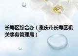 長壽區(qū)綜合辦（重慶市長壽區(qū)機關事務管理局）
