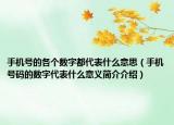 手機(jī)號(hào)的各個(gè)數(shù)字都代表什么意思（手機(jī)號(hào)碼的數(shù)字代表什么意義簡(jiǎn)介介紹）