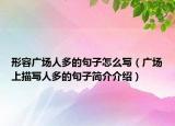 形容廣場(chǎng)人多的句子怎么寫（廣場(chǎng)上描寫人多的句子簡(jiǎn)介介紹）