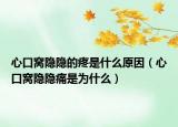 心口窩隱隱的疼是什么原因（心口窩隱隱痛是為什么）