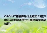 OROLAY的翻譯是什么意思介紹(OROLAY的翻譯是什么意思詳細情況如何)