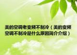 美的空調(diào)老變頻不制冷（美的變頻空調(diào)不制冷是什么原因簡介介紹）