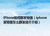 iPhone如何群發(fā)短信（iphone發(fā)短信怎么群發(fā)簡介介紹）