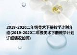2019-2020二年級美術(shù)下冊教學(xué)計劃介紹(2019-2020二年級美術(shù)下冊教學(xué)計劃詳細情況如何)
