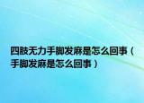 四肢無(wú)力手腳發(fā)麻是怎么回事（手腳發(fā)麻是怎么回事）