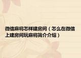 微信麻將怎樣建房間（怎么在微信上建房間玩麻將簡(jiǎn)介介紹）