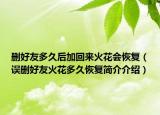 刪好友多久后加回來火花會(huì)恢復(fù)（誤刪好友火花多久恢復(fù)簡(jiǎn)介介紹）