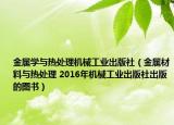 金屬學與熱處理機械工業(yè)出版社（金屬材料與熱處理 2016年機械工業(yè)出版社出版的圖書）