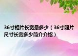 36寸相片長寬是多少（36寸照片尺寸長寬多少簡介介紹）