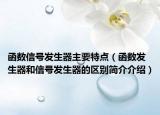 函數(shù)信號(hào)發(fā)生器主要特點(diǎn)（函數(shù)發(fā)生器和信號(hào)發(fā)生器的區(qū)別簡介介紹）