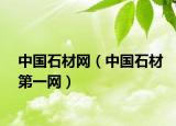 中國(guó)石材網(wǎng)（中國(guó)石材第一網(wǎng)）