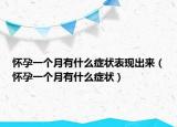 懷孕一個(gè)月有什么癥狀表現(xiàn)出來（懷孕一個(gè)月有什么癥狀）