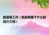 航道局工作（航道局是干什么的簡(jiǎn)介介紹）