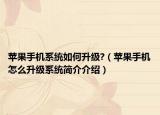 蘋果手機系統(tǒng)如何升級?（蘋果手機怎么升級系統(tǒng)簡介介紹）