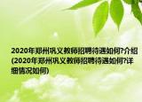 2020年鄭州鞏義教師招聘待遇如何?介紹(2020年鄭州鞏義教師招聘待遇如何?詳細(xì)情況如何)