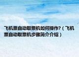 飛機票自動取票機如何操作?（飛機票自動取票機步驟簡介介紹）