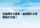 在此間什么意思（此間是什么意思簡介介紹）