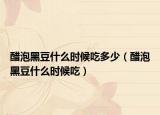 醋泡黑豆什么時候吃多少（醋泡黑豆什么時候吃）