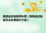 高鐵坐過(guò)站如何補(bǔ)票（高鐵坐過(guò)站該怎么補(bǔ)票簡(jiǎn)介介紹）