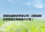 沈陽(yáng)北站附近快遞公司（沈陽(yáng)站附近有快遞公司嗎簡(jiǎn)介介紹）