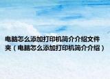 電腦怎么添加打印機(jī)簡(jiǎn)介介紹文件夾（電腦怎么添加打印機(jī)簡(jiǎn)介介紹）