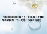 上海自來水來自海上下一句是啥（上海自來水來自海上下一句是什么簡介介紹）