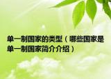 單一制國家的類型（哪些國家是單一制國家簡介介紹）